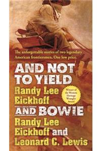 And Not to Yield: A Novel of the Life and Times of Wild Bill Hickok and Bowie: A Novel of the Life and Times of Wild Bill Hickok and Bowie