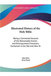 Illustrated History of the Holy Bible: Being a Connected Account of the Remarkable Events and Distinguished Characters Contained in the Old and New Te