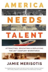 America Needs Talent: Attracting, Educating & Deploying the 21st-Century Workforce