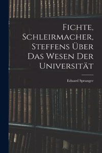 Fichte, Schleirmacher, Steffens über das Wesen der Universität