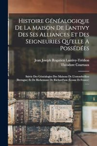 Histoire Généalogique De La Maison De Lantivy Des Ses Alliances Et Des Seigneuries Qu'elle A Possédées