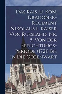 Das kais. u. kön. Dragoner-Regiment Nikolaus I., Kaiser von Russland, Nr. 5, Von der Errichtungs-Periode (1721) bis in die Gegenwart