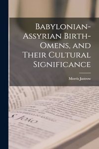 Babylonian-Assyrian Birth-omens, and Their Cultural Significance