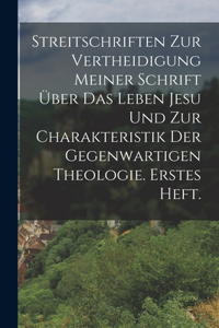 Streitschriften zur Vertheidigung meiner Schrift über das Leben Jesu und zur Charakteristik der gegenwartigen Theologie. Erstes Heft.