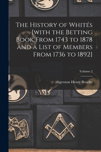 History of Whités [with the Betting Book From 1743 to 1878 and a List of Members From 1736 to 1892]; Volume 2