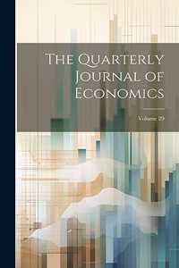 Quarterly Journal of Economics; Volume 29