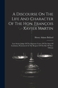 Discourse On The Life And Character Of The Hon. François Xavier Martin