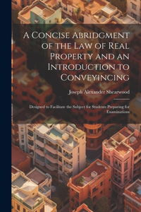 Concise Abridgment of the Law of Real Property and an Introduction to Conveyincing