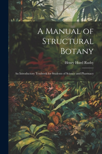 Manual of Structural Botany; an Introductory Textbook for Students of Science and Pharmacy