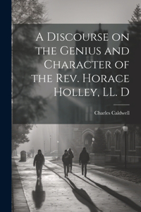 Discourse on the Genius and Character of the Rev. Horace Holley, LL. D