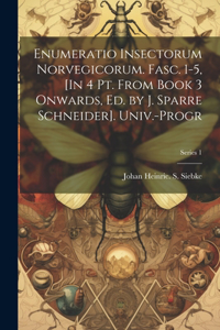 Enumeratio Insectorum Norvegicorum. Fasc. 1-5, [In 4 Pt. From Book 3 Onwards, Ed. by J. Sparre Schneider]. Univ.-Progr; Series 1