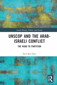UNSCOP and the Arab-Israeli Conflict: The Road to Partition