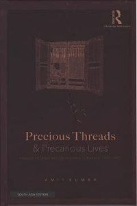 Precious Threads and Precarious Lives: Histories of Shawl and Silk Industries of Kashmir, 1846-1950 [Hardcover] Amit Kumar