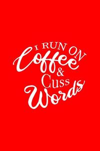 I Run On Coffee And Cuss Words