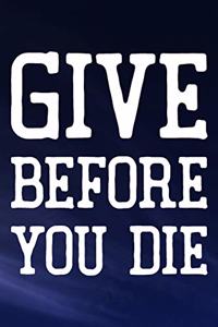 Give Before You Die