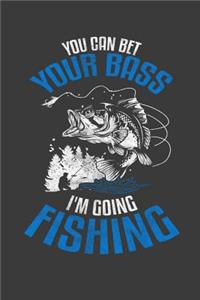 You Can Bet Your Bass I'm Going Fishing