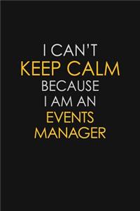 I Can't Keep Calm Because I Am An Events Manager