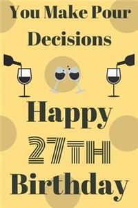 You Make Pour Decisions Happy 27th Birthday