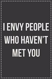 I Envy People Who Haven't Met You