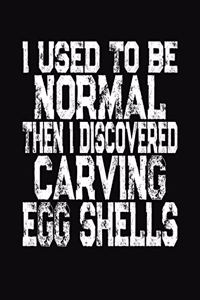 I Used To Be Normal Then I Discovered Carving Egg Shells