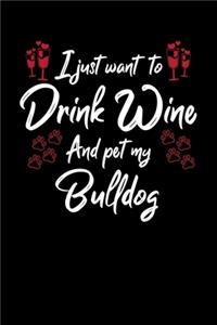I Just Wanna Drink Wine And Pet My Bulldog