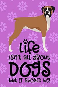 Life Isn't All About Dogs But It Should Be!