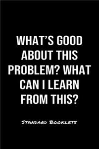 What's Good About This Problem What Can I Learn From This?