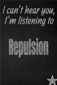 I Can't Hear You, I'm Listening to Repulsion Creative Writing Lined Journal