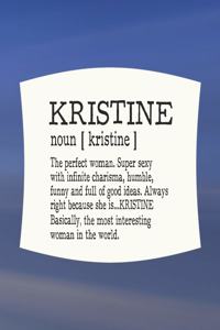 Kristine Noun [ Kristine ] the Perfect Woman Super Sexy with Infinite Charisma, Funny and Full of Good Ideas. Always Right Because She Is... Kristine