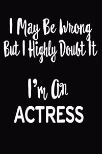 I May Be Wrong But I Highly Doubt It I'm An Actress