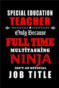 Special Education Teacher-Only Because Full Time Multitasking Ninja Isn't An Official Job Title