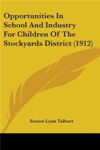 Opportunities In School And Industry For Children Of The Stockyards District (1912)
