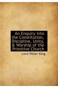 An Enquiry Into the Constitution, Discipline, Unity, & Worship of the Primitive Church