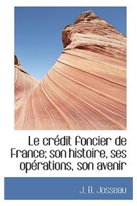 Le Cr Dit Foncier de France; Son Histoire, Ses Op Rations, Son Avenir