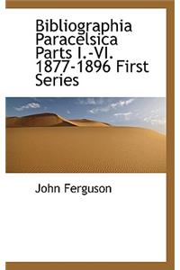 Bibliographia Paracelsica Parts I.-VI. 1877-1896 First Series