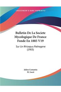 Bulletin De La Societe Mycologique De France Fonde En 1885 V19