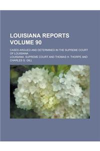 Louisiana Reports; Cases Argued and Determined in the Supreme Court of Louisiana Volume 90
