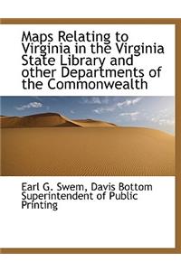 Maps Relating to Virginia in the Virginia State Library and Other Departments of the Commonwealth