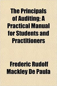 The Principals of Auditing; A Practical Manual for Students and Practitioners