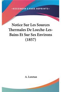 Notice Sur Les Sources Thermales de Loeche-Les-Bains Et Sur Ses Environs (1857)