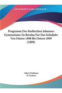 Programm Des Stadtischen Johannes Gymnasiums Zu Breslau Fur Das Schuljahr Von Ostern 1898 Bis Ostern 1899 (1899)