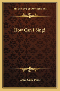How Can I Sing?