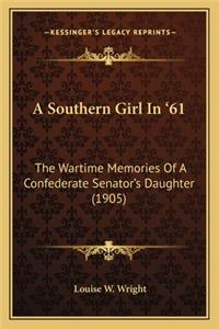 Southern Girl in '61 a Southern Girl in '61: The Wartime Memories of a Confederate Senator's Daughter (19the Wartime Memories of a Confederate Senator's Daughter (1905) 05)