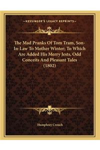 The Mad Pranks Of Tom Tram, Son-In-Law To Mother Winter; To Which Are Added His Merry Jests, Odd Conceits And Pleasant Tales (1802)