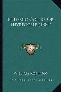 Endemic Goitre or Thyreocele (1885)