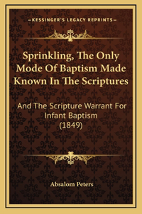 Sprinkling, the Only Mode of Baptism Made Known in the Scriptures