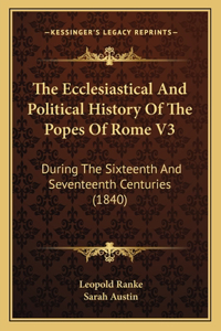 Ecclesiastical And Political History Of The Popes Of Rome V3