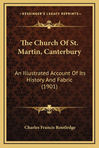 The Church Of St. Martin, Canterbury: An Illustrated Account Of Its History And Fabric (1901)