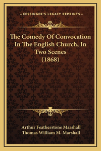 The Comedy Of Convocation In The English Church, In Two Scenes (1868)
