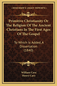 Primitive Christianity Or The Religion Of The Ancient Christians In The First Ages Of The Gospel